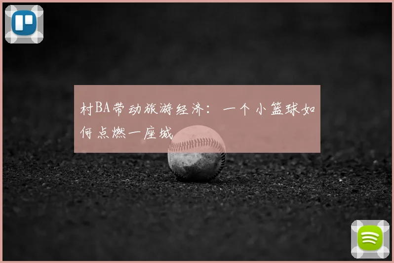 村BA带动旅游经济:一个小篮球如何点燃一座城